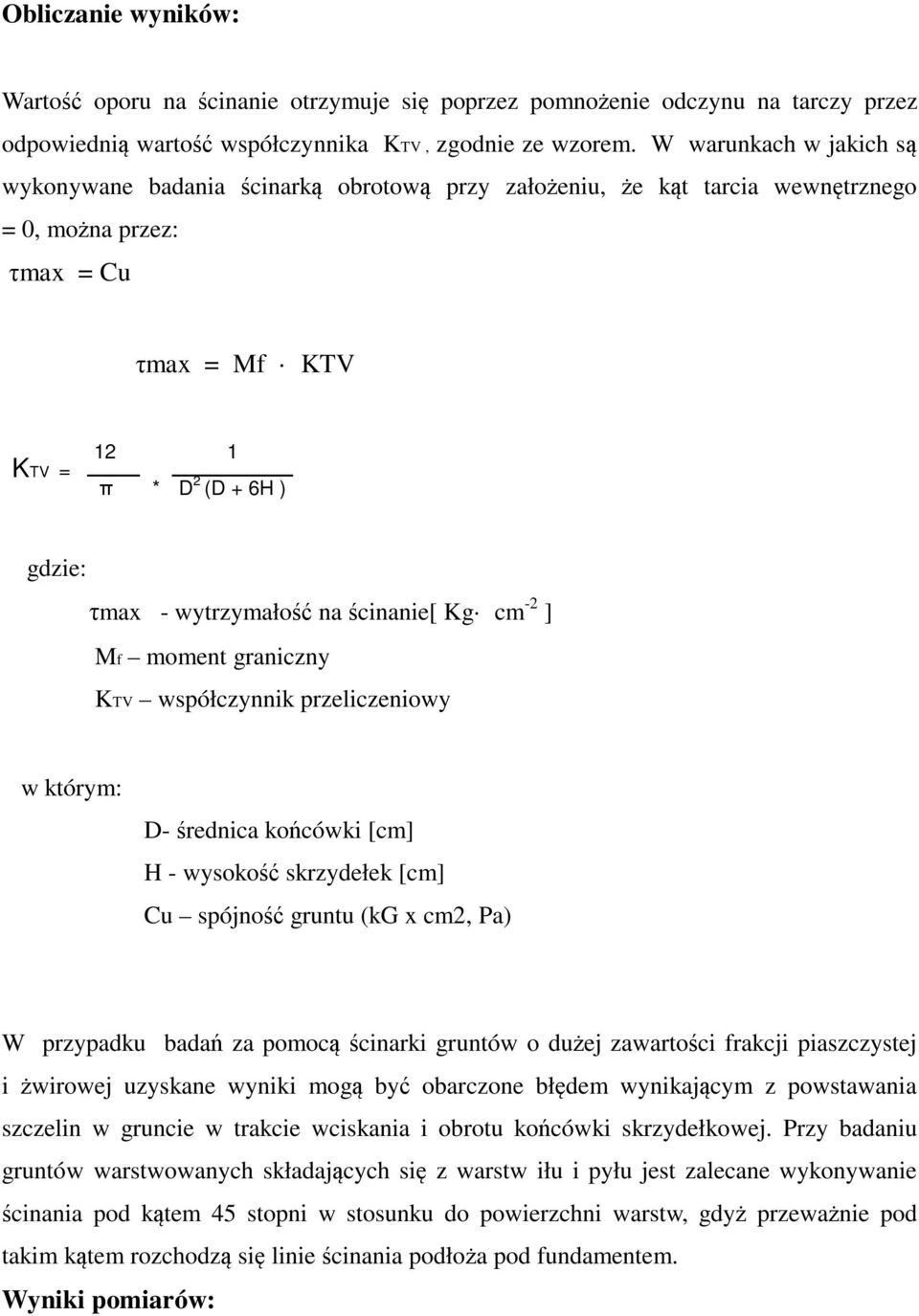 wytrzymałość na ścinanie[ Kg cm -2 ] Mf moment graniczny KTV współczynnik przeliczeniowy w którym: D- średnica końcówki [cm] H - wysokość skrzydełek [cm] Cu spójność gruntu (kg x cm2, Pa) W przypadku