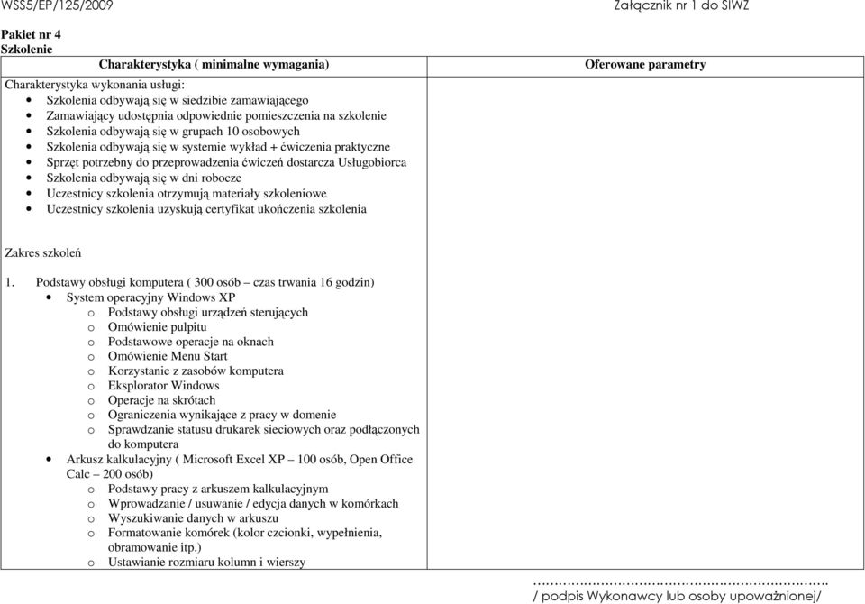 odbywają się w dni robocze Uczestnicy szkolenia otrzymują materiały szkoleniowe Uczestnicy szkolenia uzyskują certyfikat ukończenia szkolenia Oferowane parametry Zakres szkoleń 1.