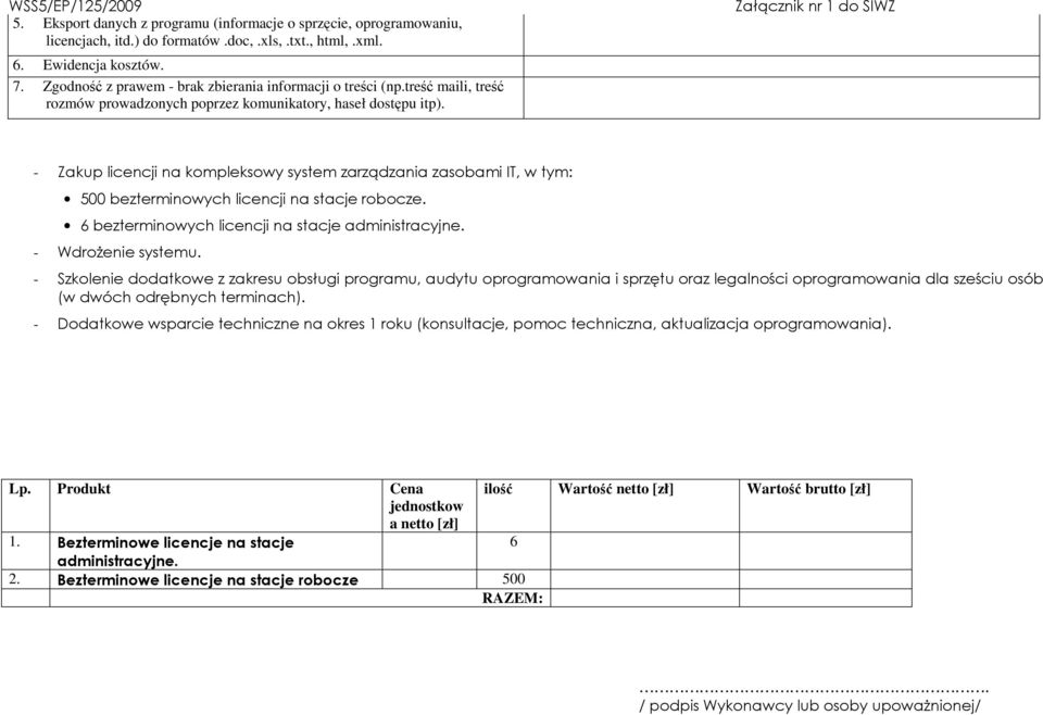 - Zakup licencji na kompleksowy system zarządzania zasobami IT, w tym: 500 bezterminowych licencji na stacje robocze. 6 bezterminowych licencji na stacje administracyjne. - WdroŜenie systemu.
