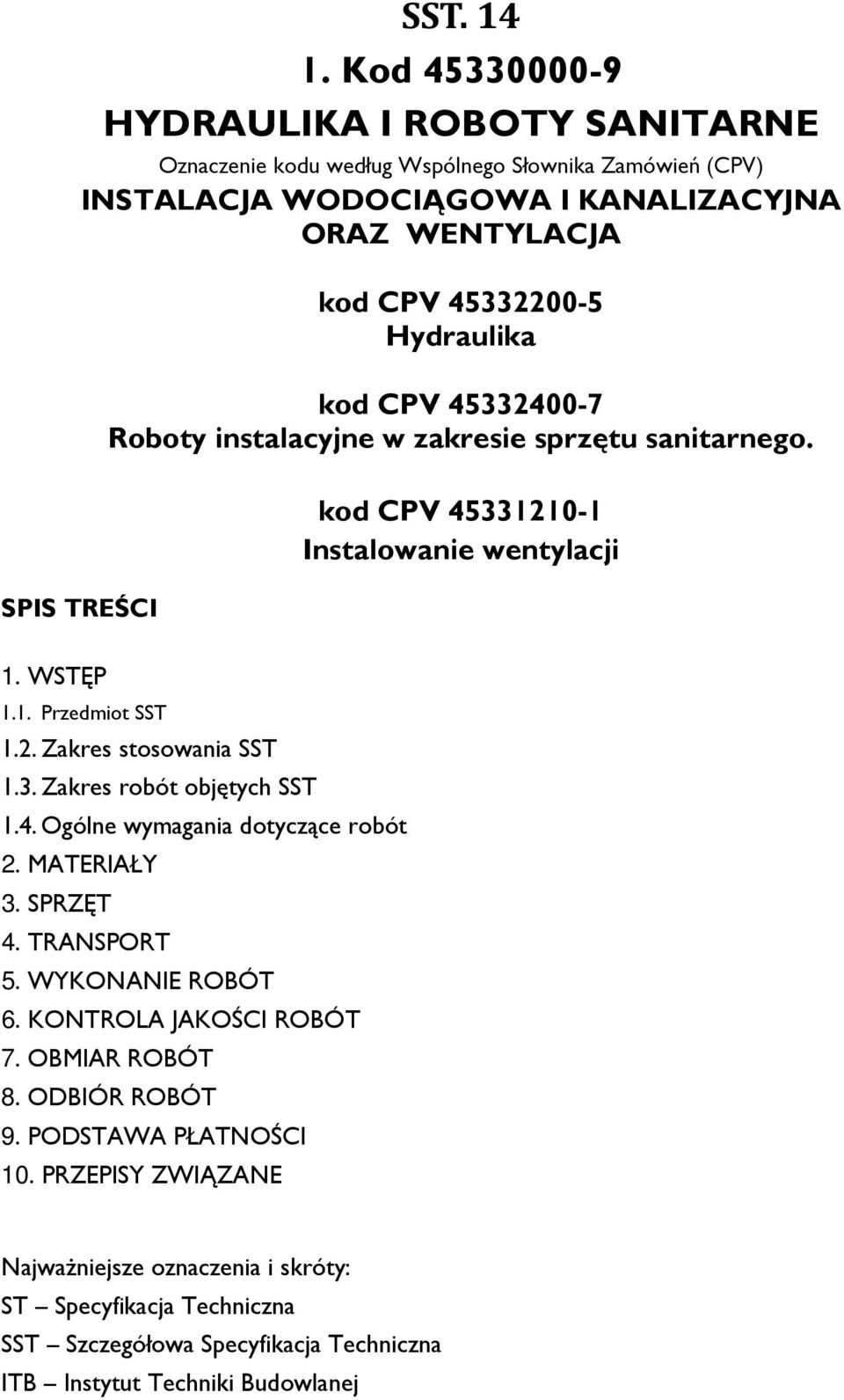 45332200-5 Hydraulika kod CPV 45332400-7 Roboty instalacyjne w zakresie sprzętu sanitarnego. kod CPV 45331210-1 Instalowanie wentylacji 1. WSTĘP 1.1. Przedmiot SST 1.2. Zakres stosowania SST 1.