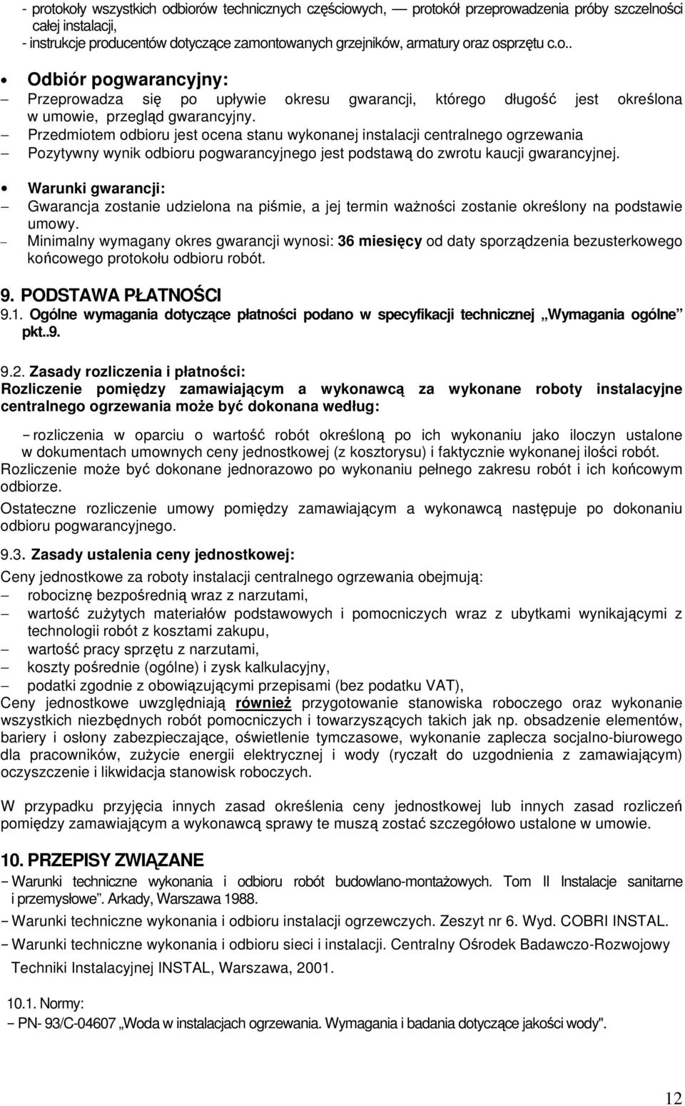 Przedmiotem odbioru jest ocena stanu wykonanej instalacji centralnego ogrzewania Pozytywny wynik odbioru pogwarancyjnego jest podstawą do zwrotu kaucji gwarancyjnej.