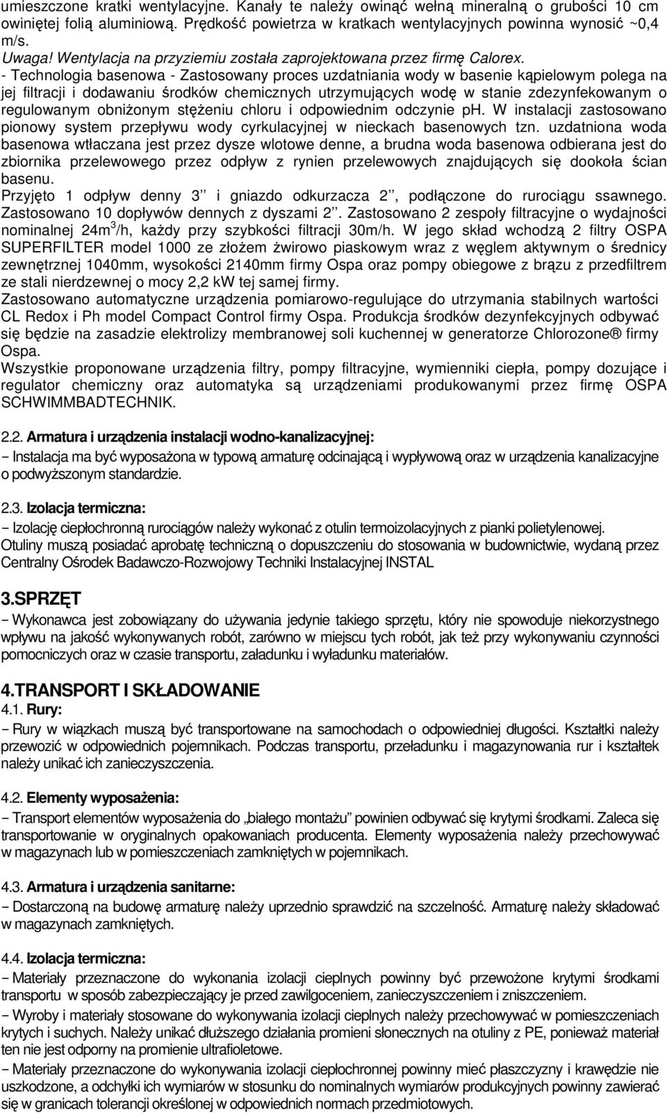 - Technologia basenowa - Zastosowany proces uzdatniania wody w basenie kąpielowym polega na jej filtracji i dodawaniu środków chemicznych utrzymujących wodę w stanie zdezynfekowanym o regulowanym