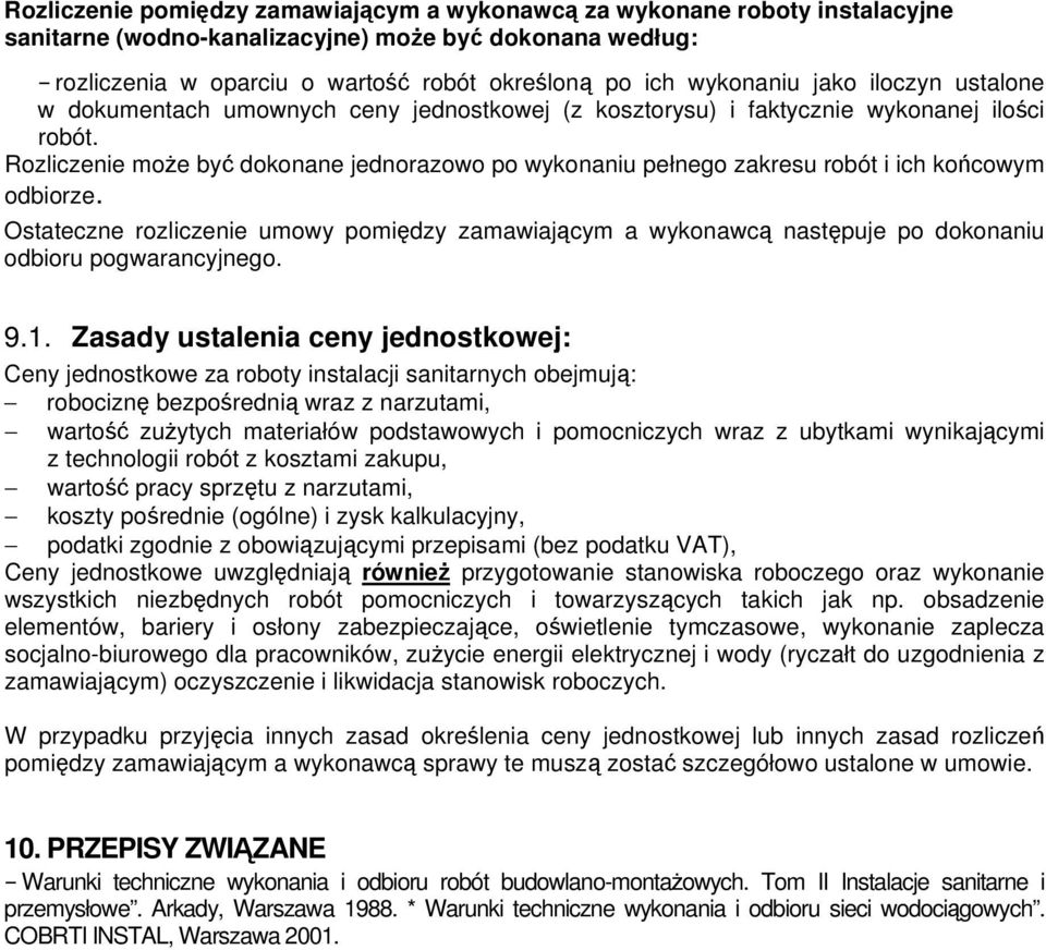 Rozliczenie może być dokonane jednorazowo po wykonaniu pełnego zakresu robót i ich końcowym odbiorze.