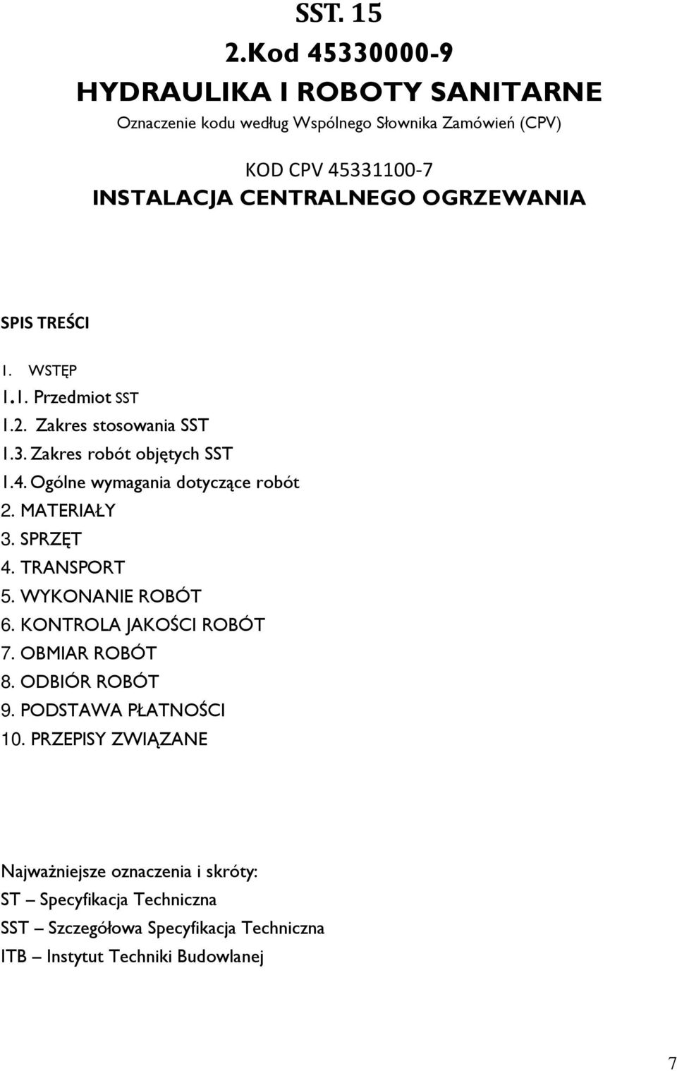 OGRZEWANIA SPIS TREŚCI 1. WSTĘP 1.1. Przedmiot SST 1.2. Zakres stosowania SST 1.3. Zakres robót objętych SST 1.4. Ogólne wymagania dotyczące robót 2.
