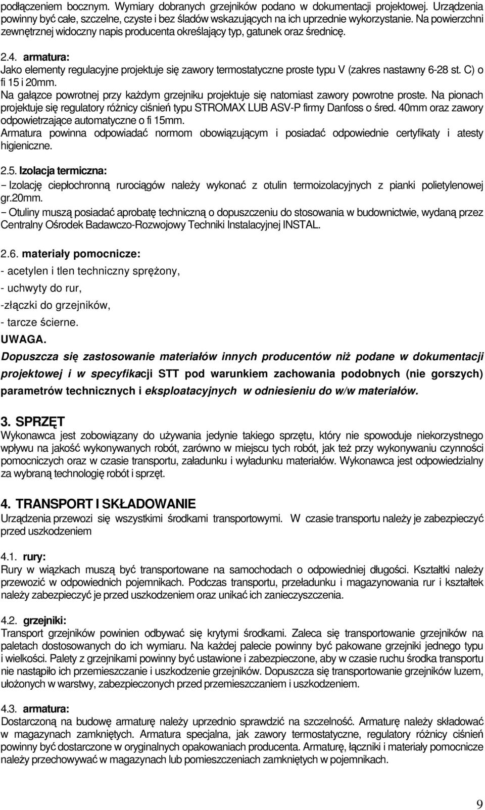armatura: Jako elementy regulacyjne projektuje się zawory termostatyczne proste typu V (zakres nastawny 6-28 st. C) o fi 15 i 20mm.