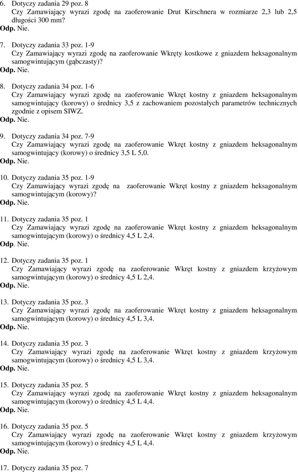 1-6 samogwintujący (korowy) o średnicy 3,5 z zachowaniem pozostałych parametrów technicznych zgodnie z opisem SIWZ. 9. Dotyczy zadania 34 poz. 7-9 samogwintujący (korowy) o średnicy 3,5 L 5,0. 10.