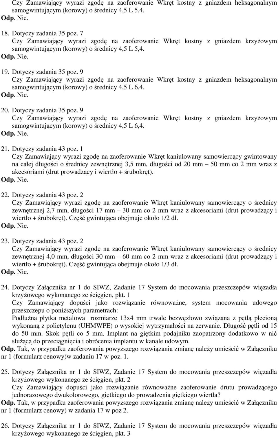 1 Czy Zamawiający wyrazi zgodę na zaoferowanie Wkręt kaniulowany samowiercący gwintowany na całej długości o średnicy zewnętrznej 3,5 mm, długości od 20 mm 50 mm co 2 mm wraz z akcesoriami (drut