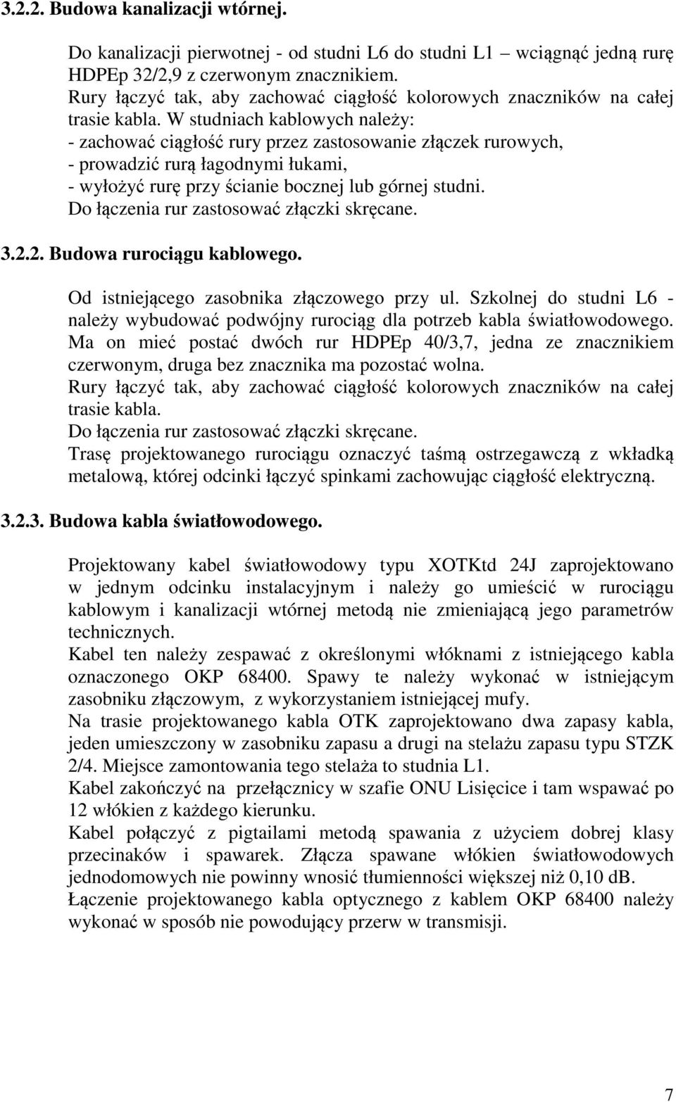 W studniach kablowych należy: - zachować ciągłość rury przez zastosowanie złączek rurowych, - prowadzić rurą łagodnymi łukami, - wyłożyć rurę przy ścianie bocznej lub górnej studni.