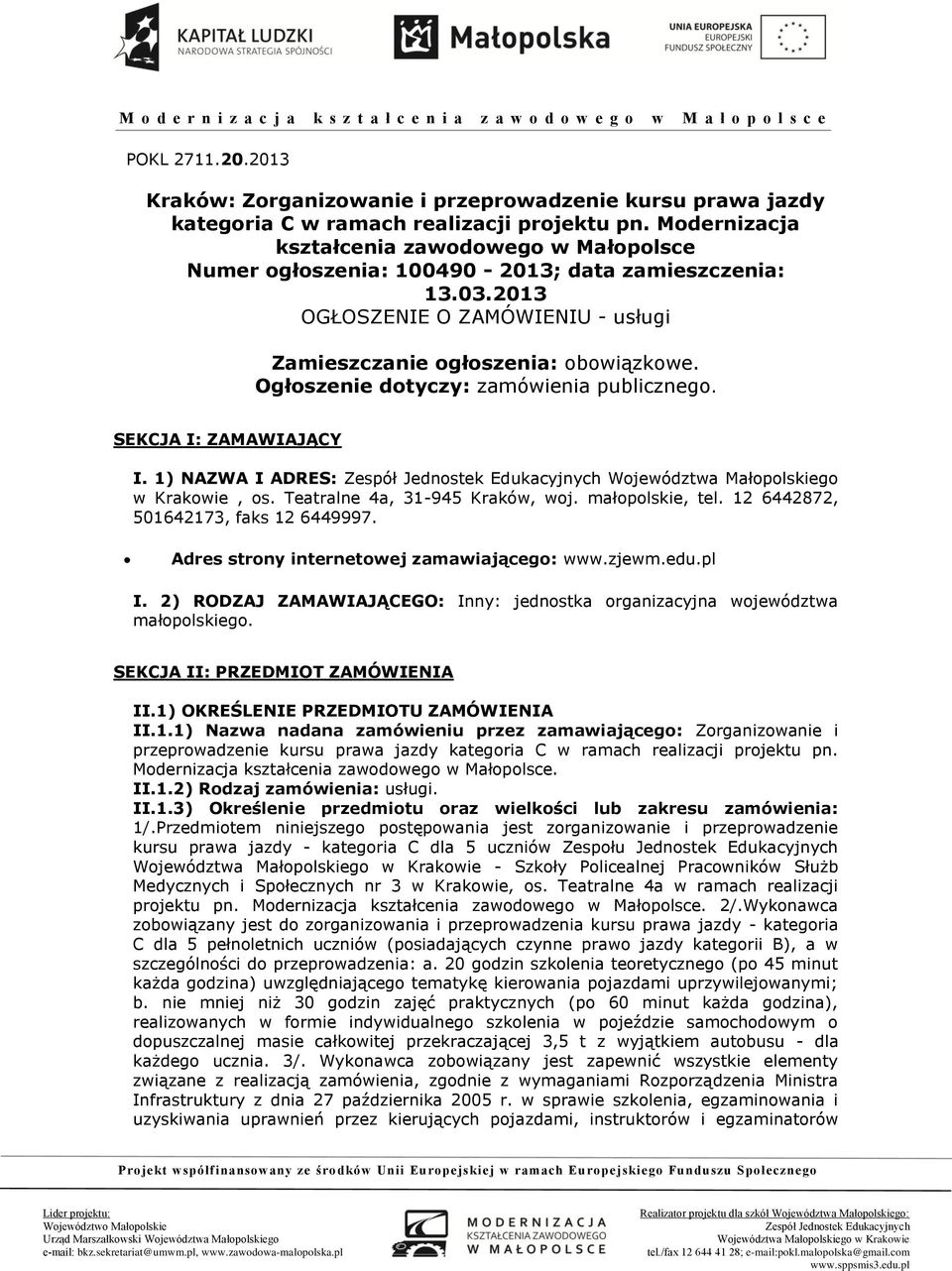 Ogłoszenie dotyczy: zamówienia publicznego. SEKCJA I: ZAMAWIAJĄCY I. 1) NAZWA I ADRES: Województwa Małopolskiego w Krakowie, os. Teatralne 4a, 31-945 Kraków, woj. małopolskie, tel.