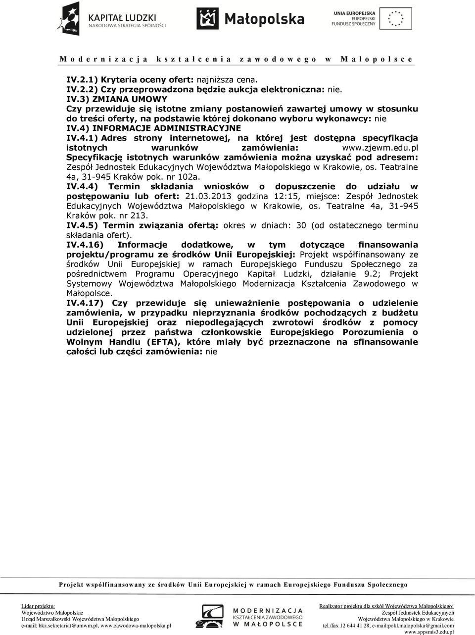 3) ZMIANA UMOWY Czy przewiduje się istotne zmiany postanowień zawartej umowy w stosunku do treści oferty, na podstawie której dokonano wyboru wykonawcy: nie IV.4)