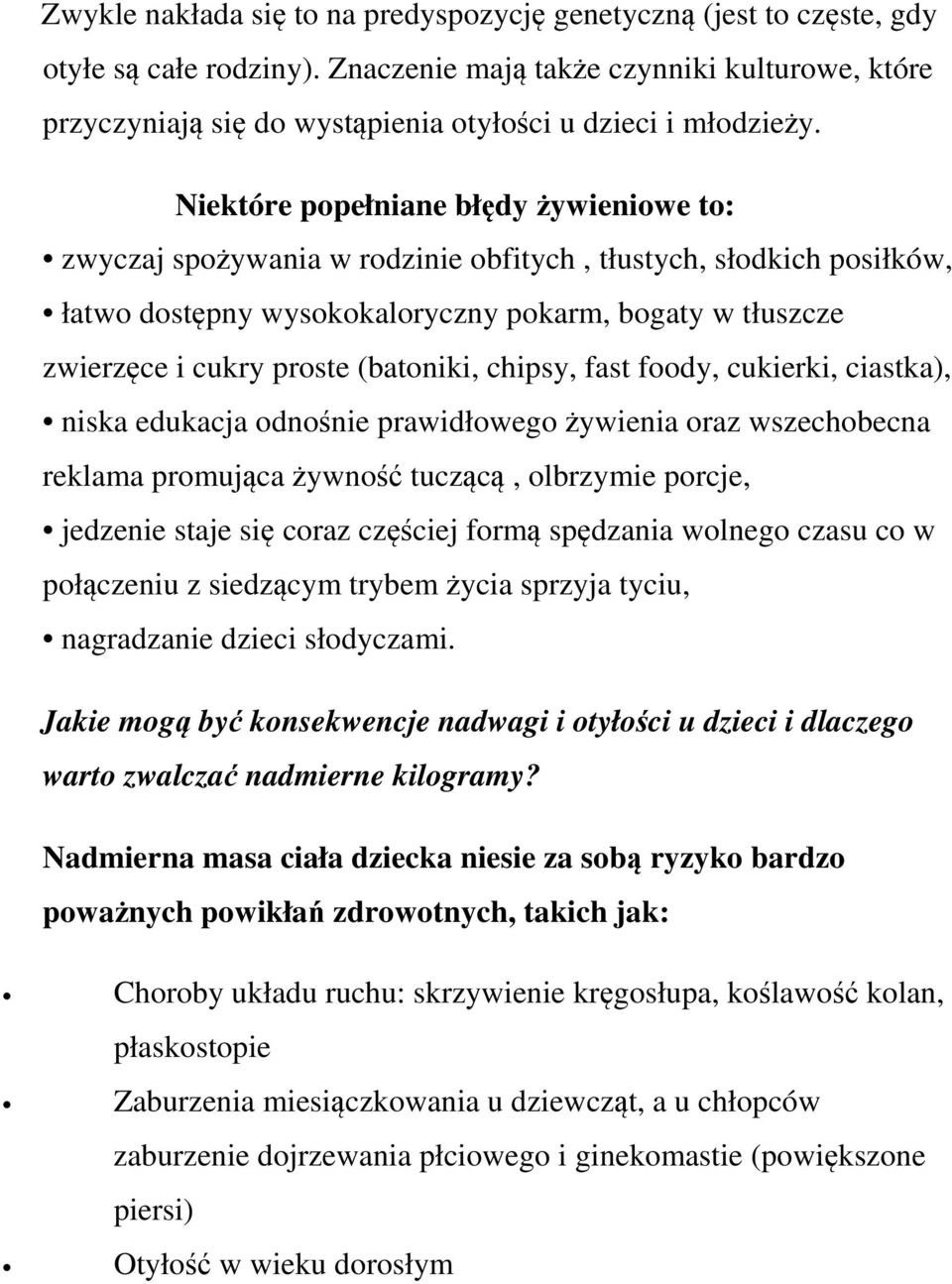 Niektóre popełniane błędy żywieniowe to: zwyczaj spożywania w rodzinie obfitych, tłustych, słodkich posiłków, łatwo dostępny wysokokaloryczny pokarm, bogaty w tłuszcze zwierzęce i cukry proste