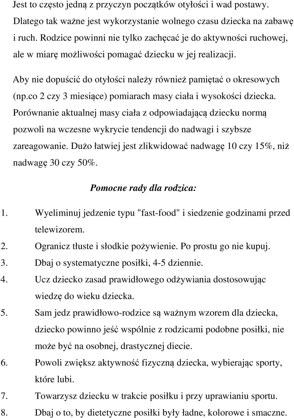 co 2 czy 3 miesiące) pomiarach masy ciała i wysokości dziecka. Porównanie aktualnej masy ciała z odpowiadającą dziecku normą pozwoli na wczesne wykrycie tendencji do nadwagi i szybsze zareagowanie.