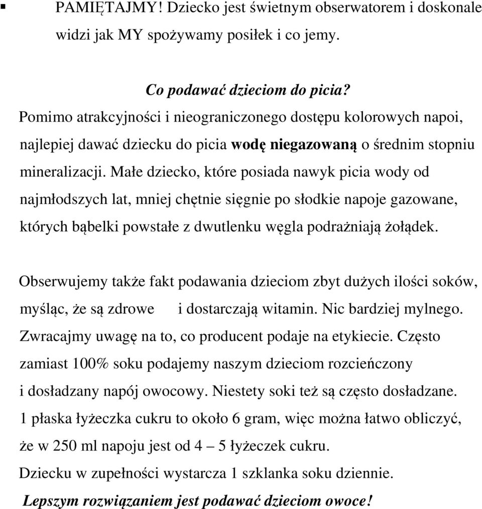 Małe dziecko, które posiada nawyk picia wody od najmłodszych lat, mniej chętnie sięgnie po słodkie napoje gazowane, których bąbelki powstałe z dwutlenku węgla podrażniają żołądek.