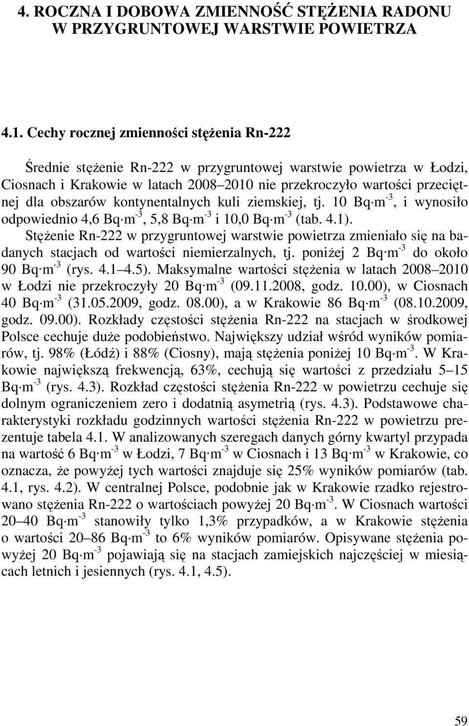 kontynentalnych kuli ziemskiej, tj. 10 Bq m -3, i wynosiło odpowiednio 4,6 Bq m -3, 5,8 Bq m -3 i 10,0 Bq m -3 (tab. 4.1).