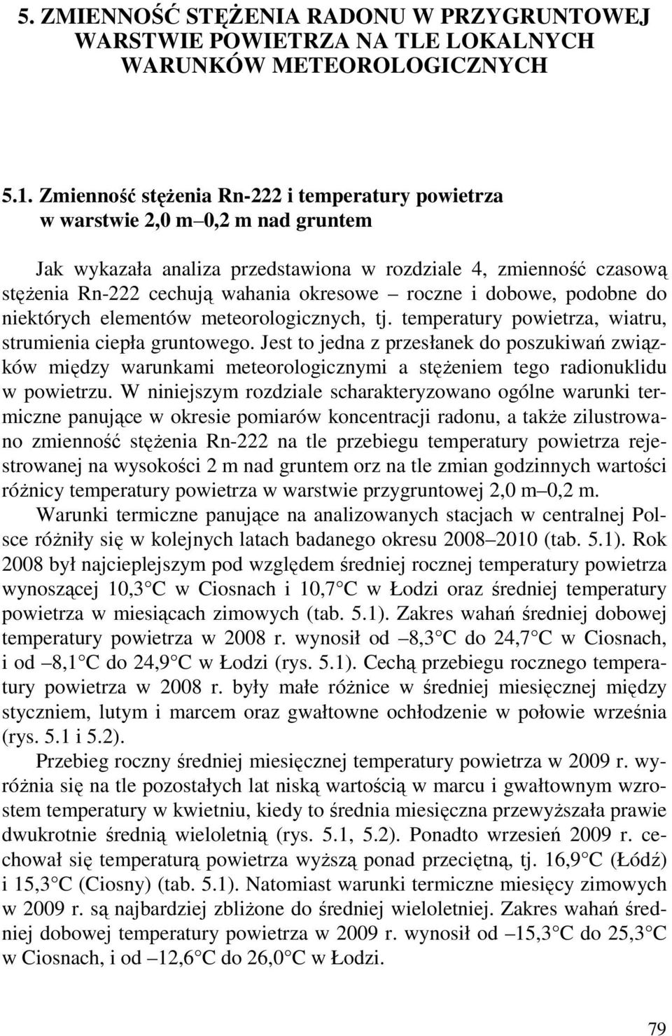 roczne i dobowe, podobne do niektórych elementów meteorologicznych, tj. temperatury powietrza, wiatru, strumienia ciepła gruntowego.