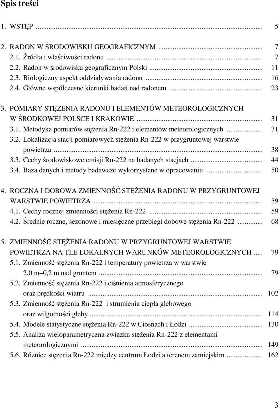 .. 31 3.2. Lokalizacja stacji pomiarowych stęŝenia Rn-222 w przygruntowej warstwie powietrza... 38 3.3. Cechy środowiskowe emisji Rn-222 na badanych stacjach... 44