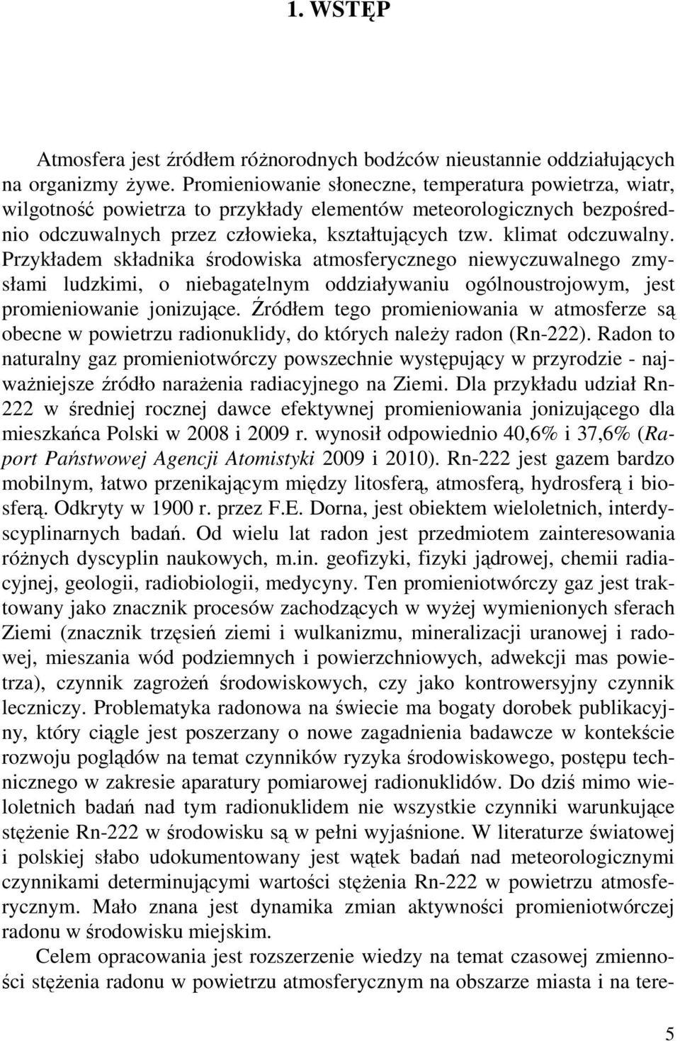 Przykładem składnika środowiska atmosferycznego niewyczuwalnego zmysłami ludzkimi, o niebagatelnym oddziaływaniu ogólnoustrojowym, jest promieniowanie jonizujące.
