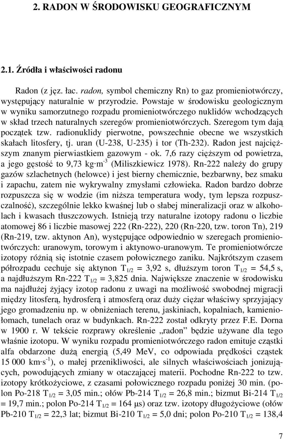 radionuklidy pierwotne, powszechnie obecne we wszystkich skałach litosfery, tj. uran (U-238, U-235) i tor (Th-232). Radon jest najcięŝszym znanym pierwiastkiem gazowym - ok.