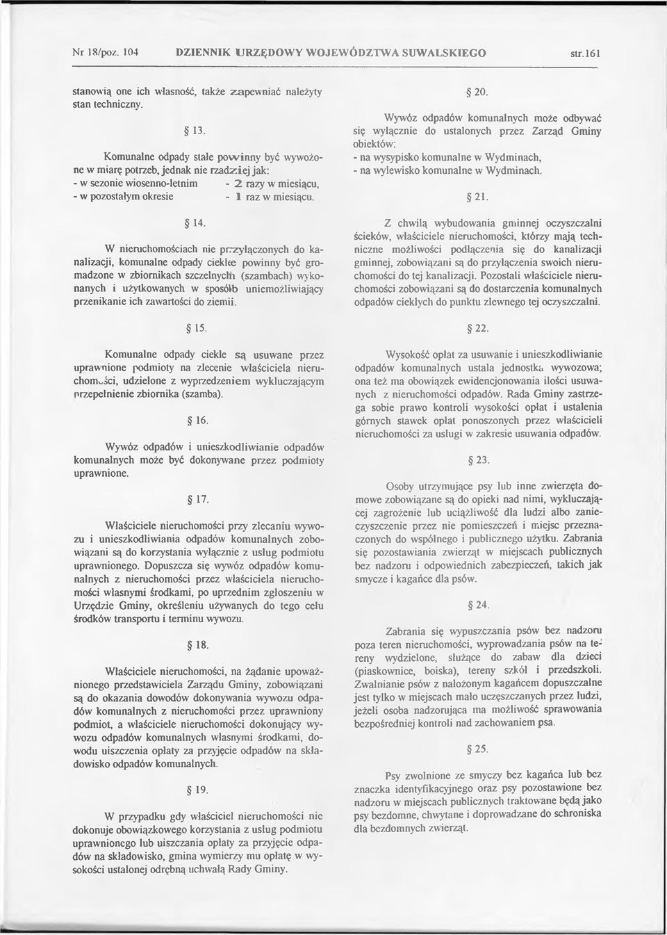 Wywóz odpadów komunalnych może odbywać się wyłącznie do ustalonych przez Zarząd Gminy obiektów: - na wysypisko komunalne w Wydminach, - na wylewisko komunalne w Wydminach. 21. 14.
