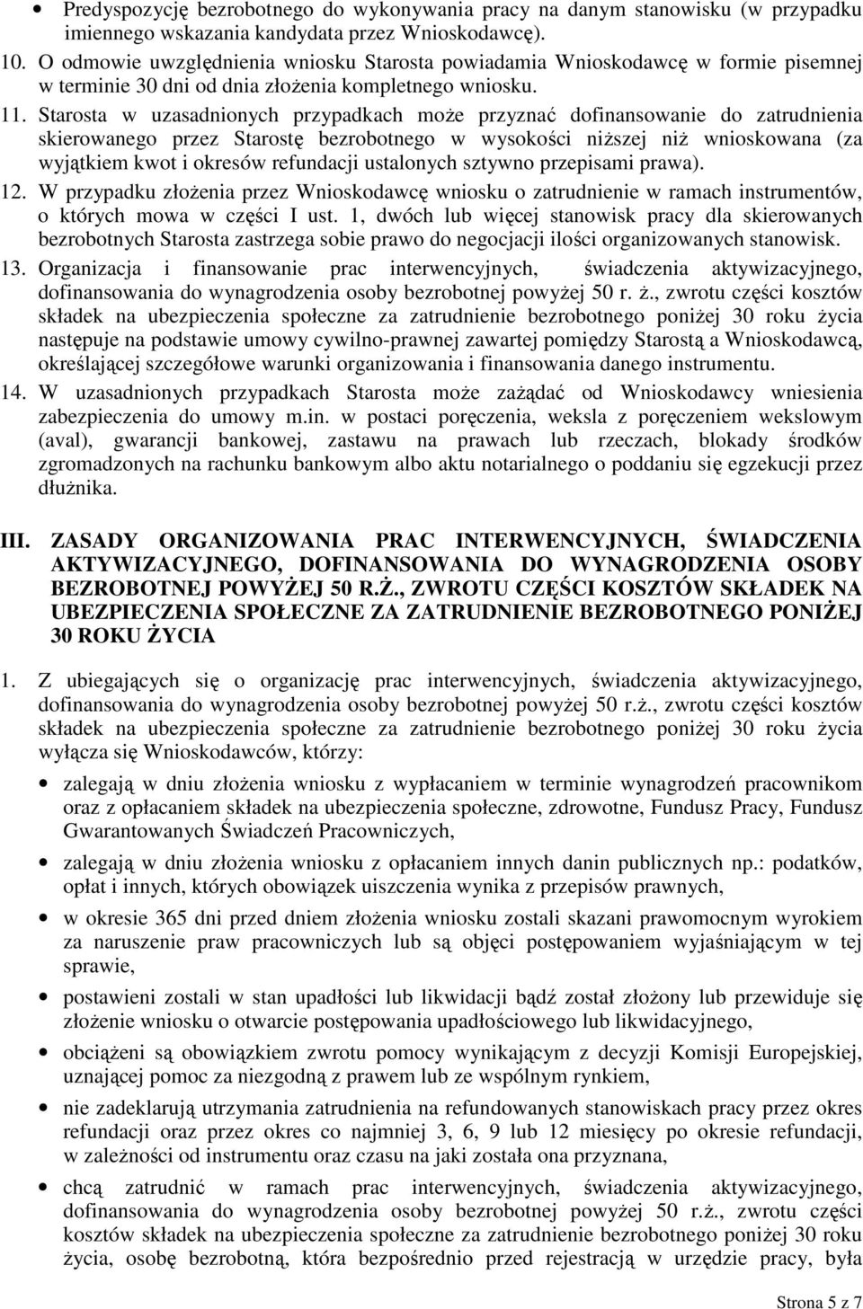 Starosta w uzasadnionych przypadkach może przyznać dofinansowanie do zatrudnienia skierowanego przez Starostę bezrobotnego w wysokości niższej niż wnioskowana (za wyjątkiem kwot i okresów refundacji