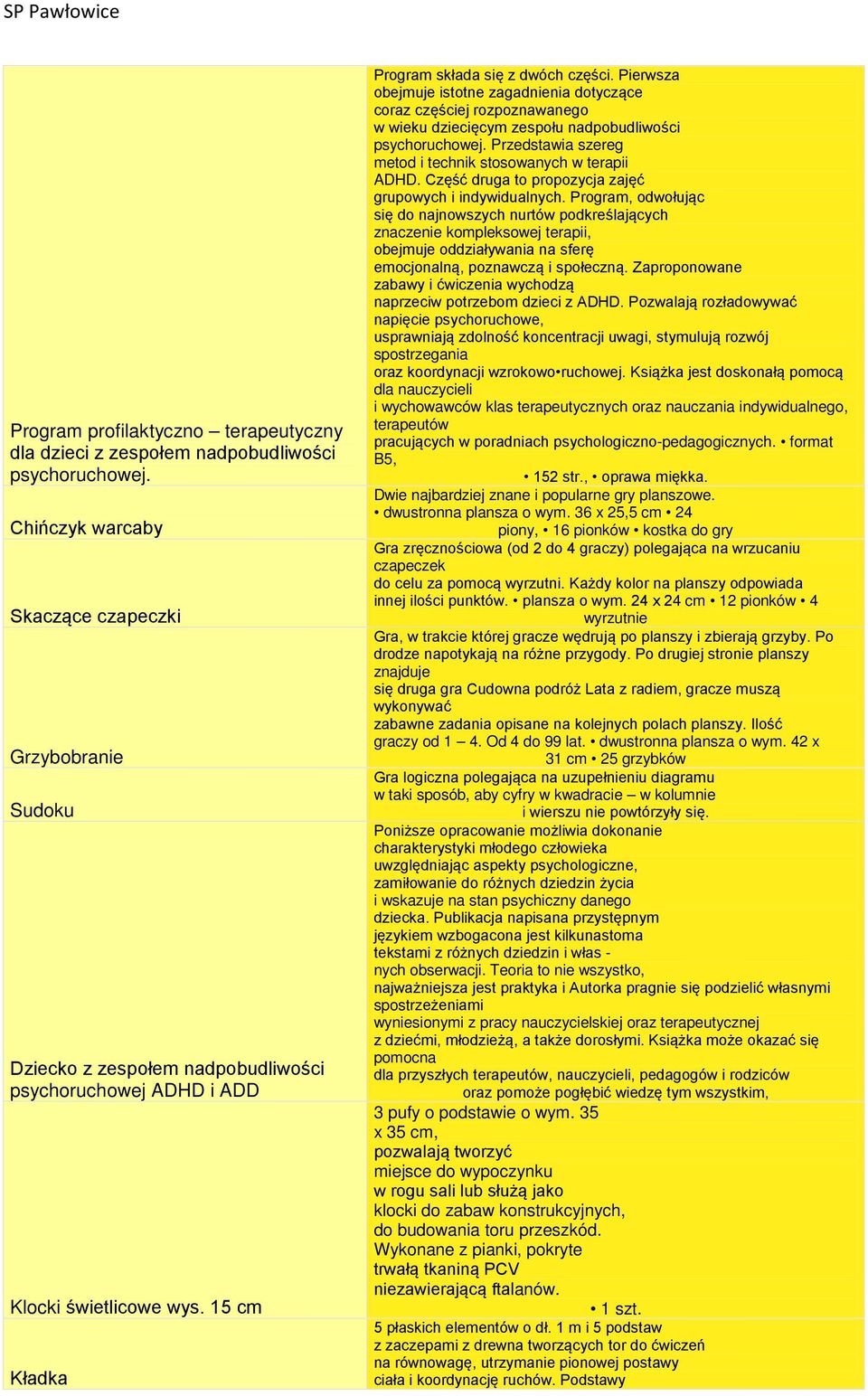 Pierwsza obejmuje istotne zagadnienia dotyczące coraz częściej rozpoznawanego w wieku dziecięcym zespołu nadpobudliwości psychoruchowej. Przedstawia szereg metod i technik stosowanych w terapii ADHD.