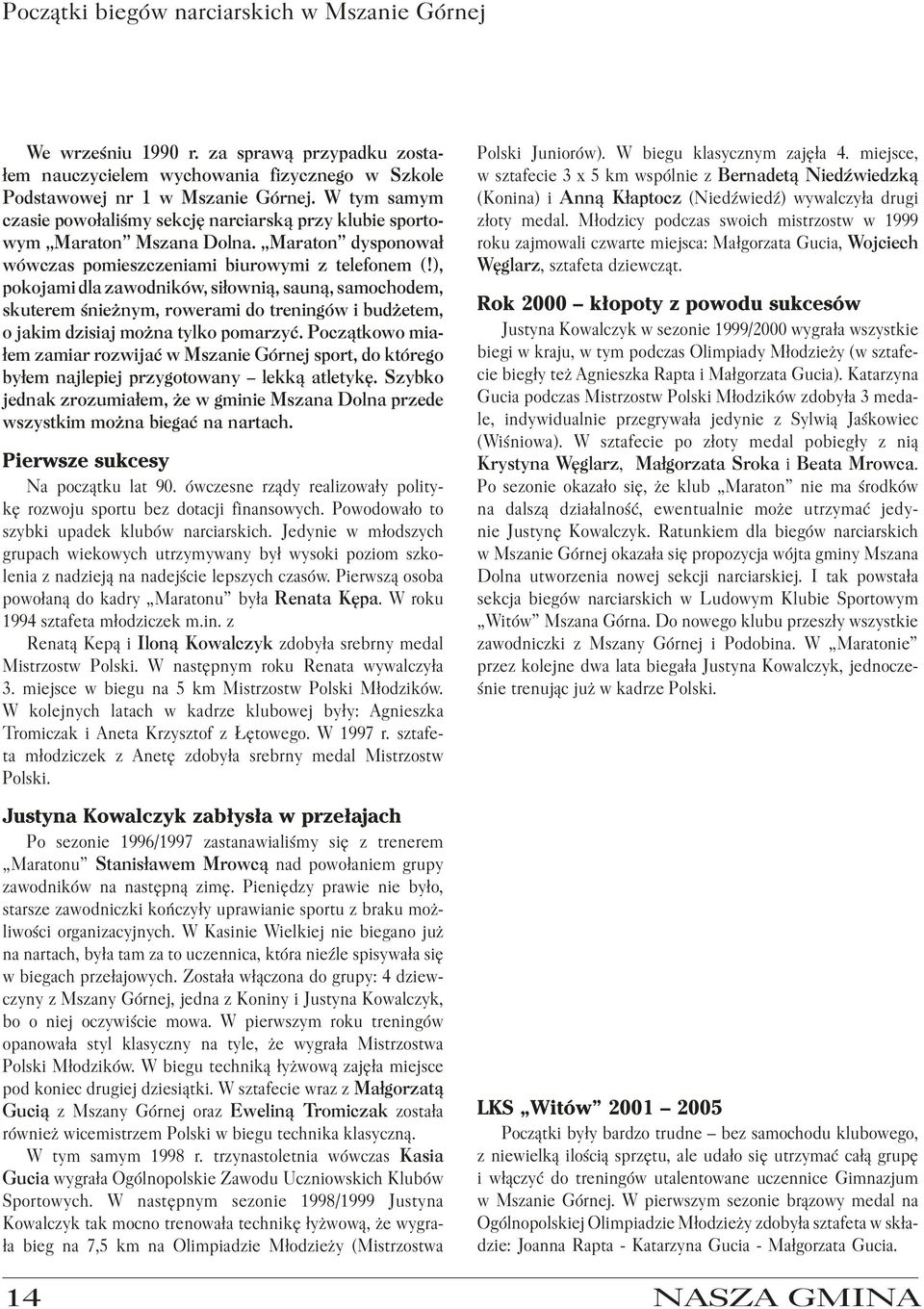 ), pokojami dla zawodników, siłownią, sauną, samochodem, skuterem śnieżnym, rowerami do treningów i budżetem, o jakim dzisiaj można tylko pomarzyć.
