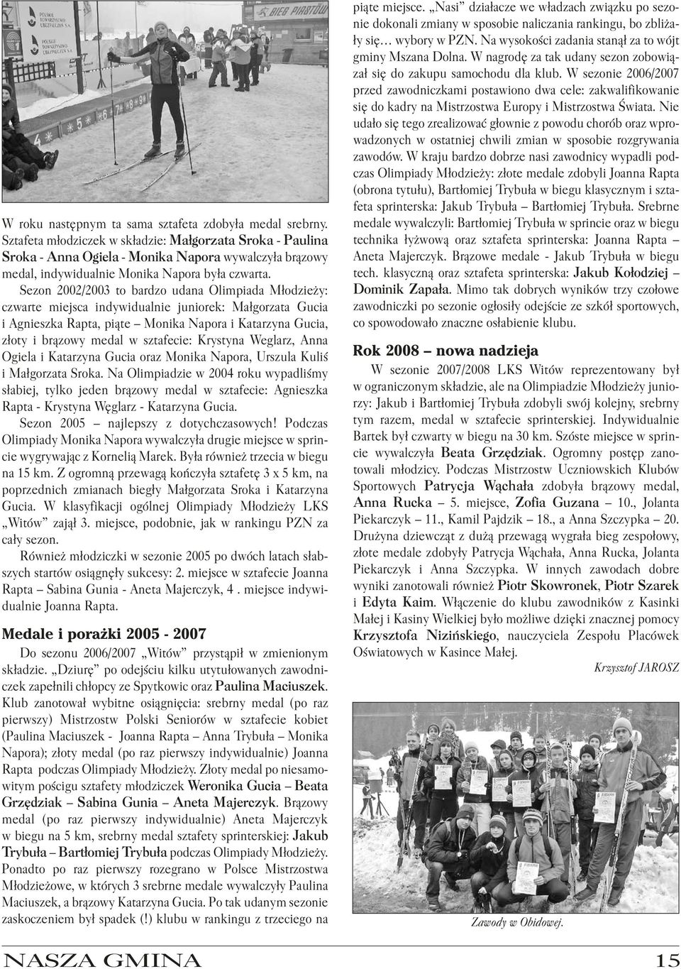 Sezon 2002/2003 to bardzo udana Olimpiada Młodzieży: czwarte miejsca indywidualnie juniorek: Małgorzata Gucia i Agnieszka Rapta, piąte Monika Napora i Katarzyna Gucia, złoty i brązowy medal w