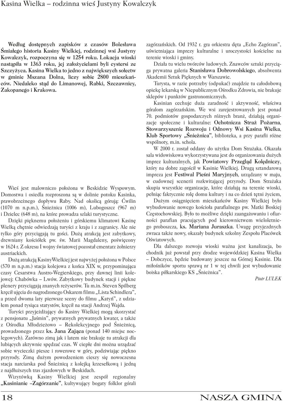 Niedaleko stąd do Limanowej, Rabki, Szczawnicy, Zakopanego i Krakowa. Wieś jest malowniczo położona w Beskidzie Wyspowym.