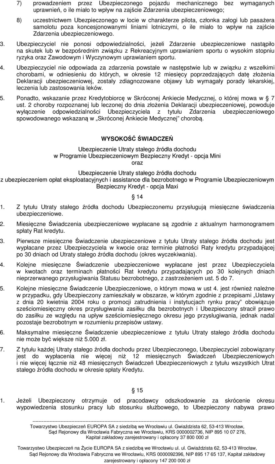 Ubezpieczyciel nie ponosi odpowiedzialności, jeżeli Zdarzenie ubezpieczeniowe nastąpiło na skutek lub w bezpośrednim związku z Rekreacyjnym uprawianiem sportu o wysokim stopniu ryzyka oraz Zawodowym