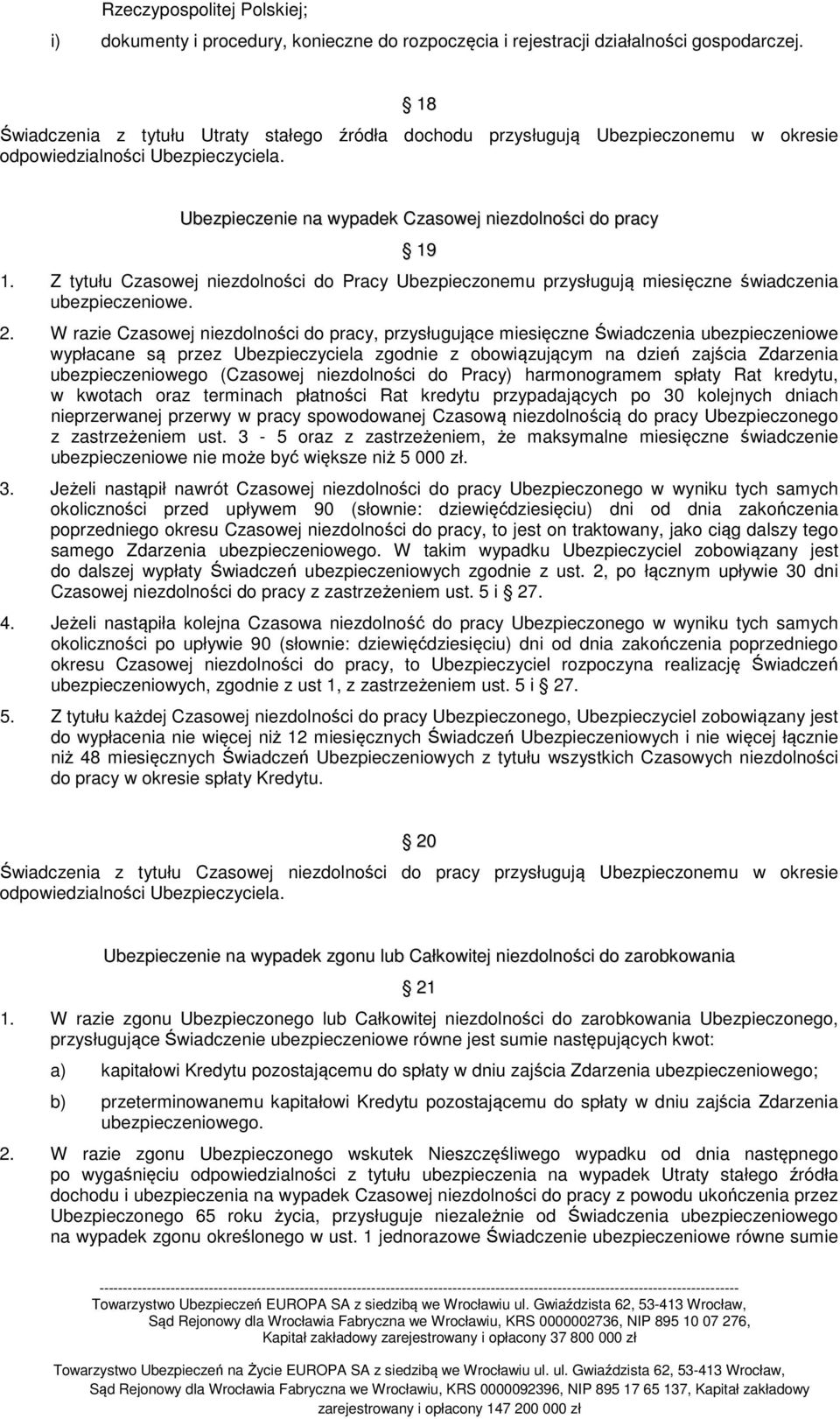 Z tytułu Czasowej niezdolności do Pracy Ubezpieczonemu przysługują miesięczne świadczenia ubezpieczeniowe. 2.