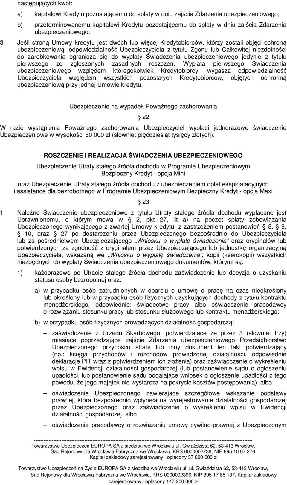 Jeśli stroną Umowy kredytu jest dwóch lub więcej Kredytobiorców, którzy zostali objęci ochroną ubezpieczeniową, odpowiedzialność Ubezpieczyciela z tytułu Zgonu lub Całkowitej niezdolności do
