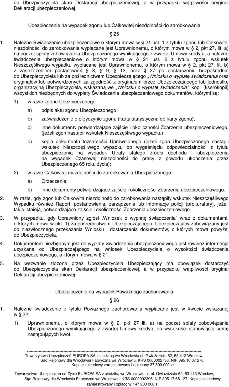 a) na poczet spłaty zobowiązania Ubezpieczonego wynikającego z zwartej Umowy kredytu, a należne świadczenie ubezpieczeniowe o którym mowa w 21 ust.