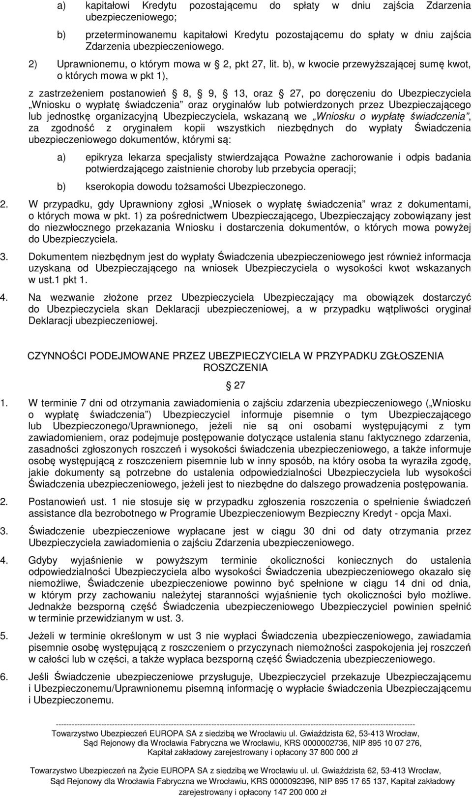 b), w kwocie przewyższającej sumę kwot, o których mowa w pkt 1), z zastrzeżeniem postanowień 8, 9, 13, oraz 27, po doręczeniu do Ubezpieczyciela Wniosku o wypłatę świadczenia oraz oryginałów lub