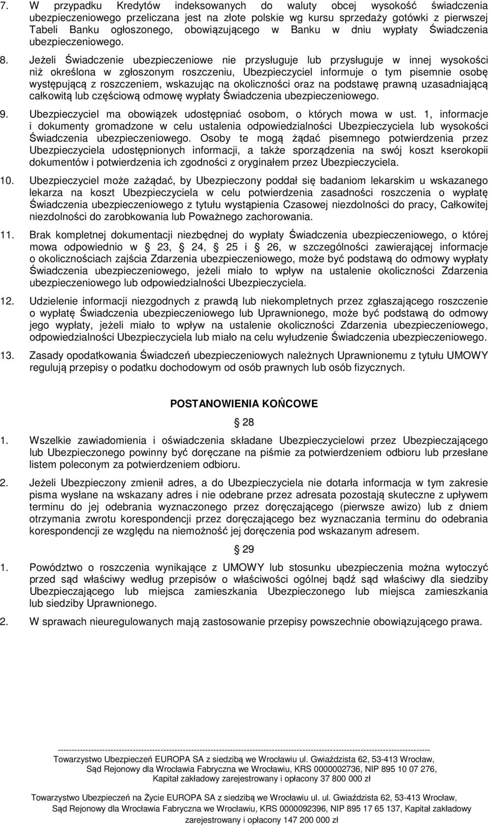 Jeżeli Świadczenie ubezpieczeniowe nie przysługuje lub przysługuje w innej wysokości niż określona w zgłoszonym roszczeniu, Ubezpieczyciel informuje o tym pisemnie osobę występującą z roszczeniem,