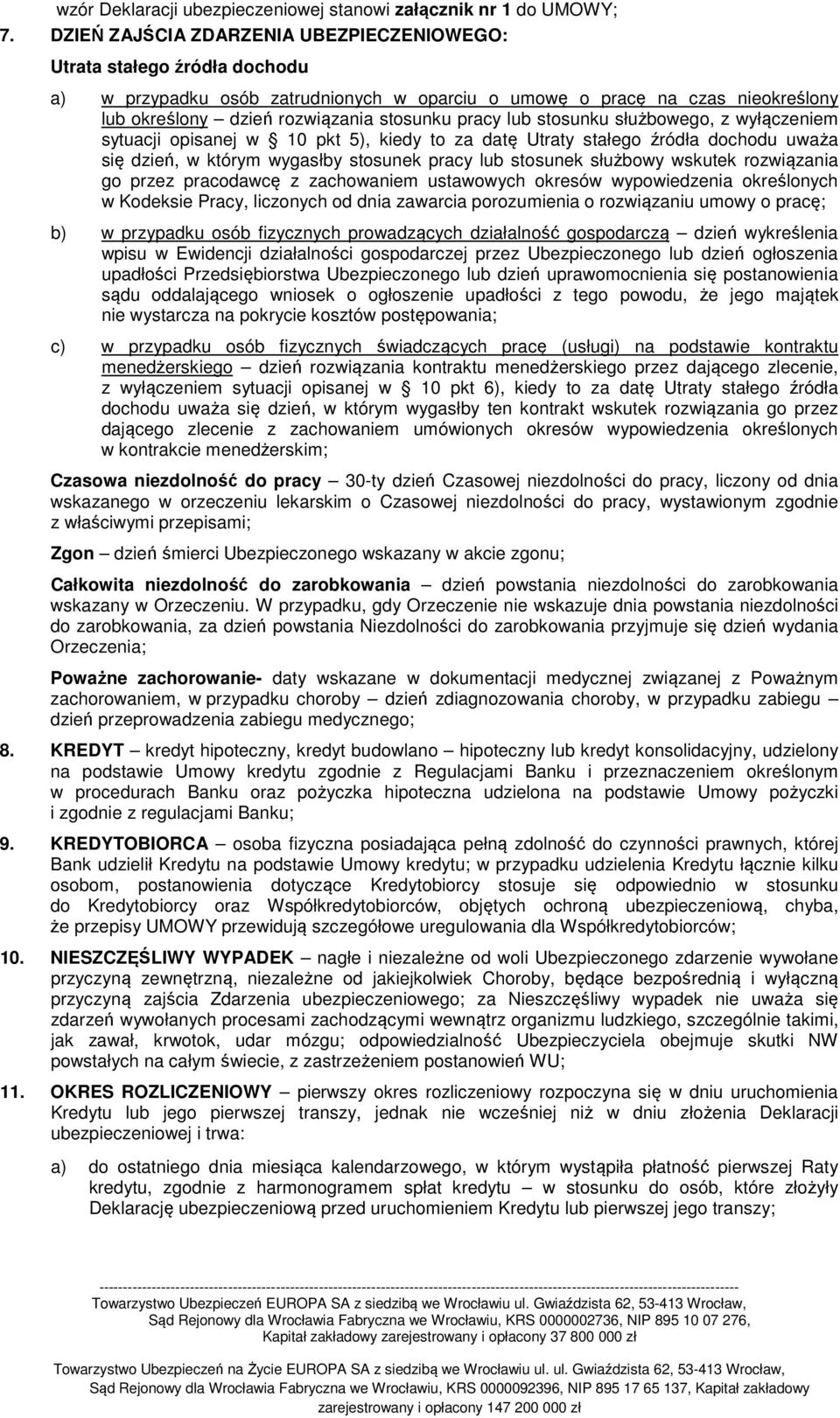 pracy lub stosunku służbowego, z wyłączeniem sytuacji opisanej w 10 pkt 5), kiedy to za datę Utraty stałego źródła dochodu uważa się dzień, w którym wygasłby stosunek pracy lub stosunek służbowy