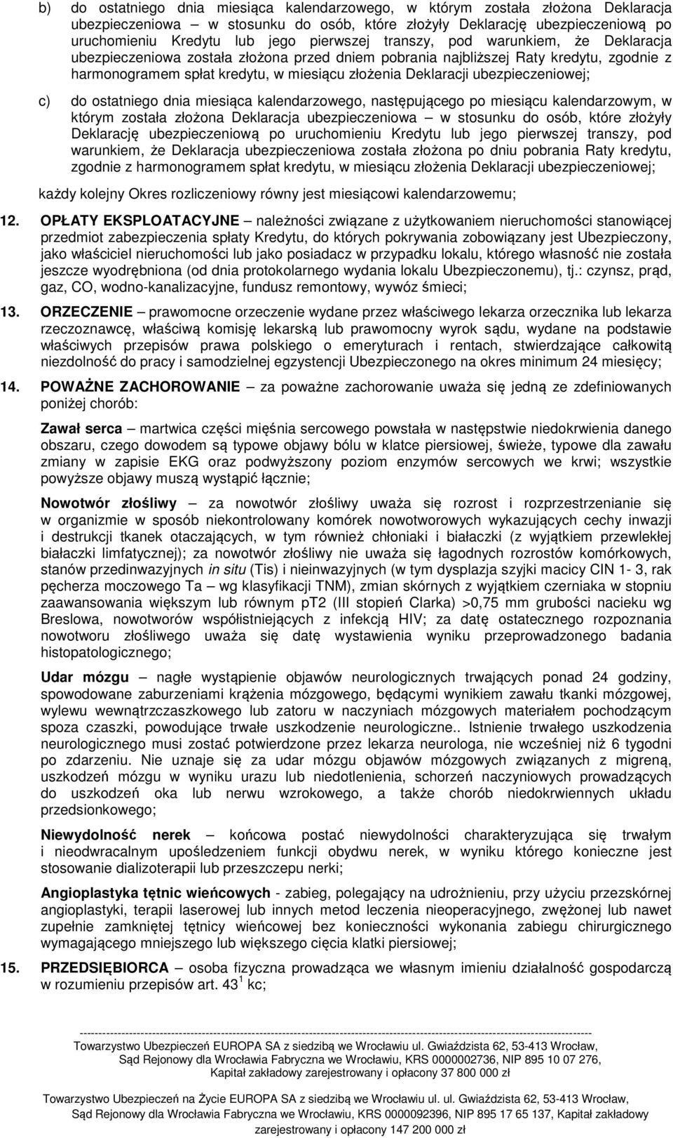ubezpieczeniowej; c) do ostatniego dnia miesiąca kalendarzowego, następującego po miesiącu kalendarzowym, w którym została złożona Deklaracja ubezpieczeniowa w stosunku do osób, które złożyły