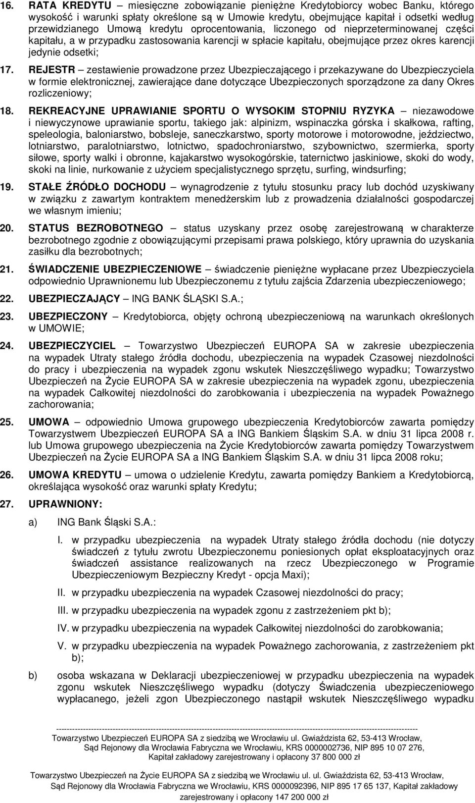 REJESTR zestawienie prowadzone przez Ubezpieczającego i przekazywane do Ubezpieczyciela w formie elektronicznej, zawierające dane dotyczące Ubezpieczonych sporządzone za dany Okres rozliczeniowy; 18.
