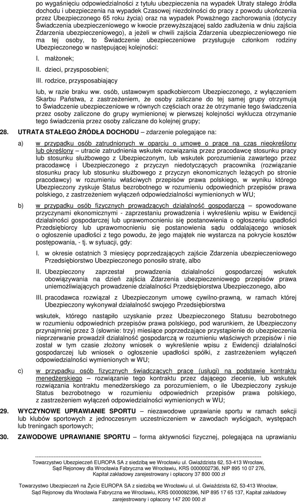 zajścia Zdarzenia ubezpieczeniowego nie ma tej osoby, to Świadczenie ubezpieczeniowe przysługuje członkom rodziny Ubezpieczonego w następującej kolejności: I. małżonek; II.