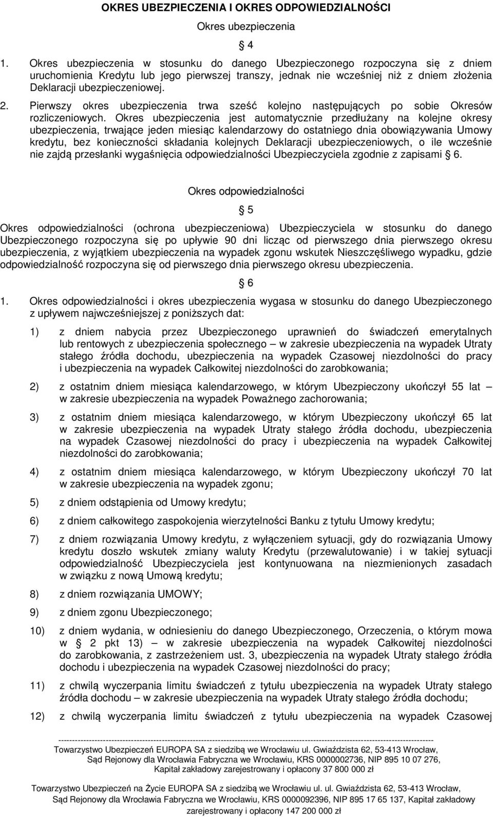 2. Pierwszy okres ubezpieczenia trwa sześć kolejno następujących po sobie Okresów rozliczeniowych.