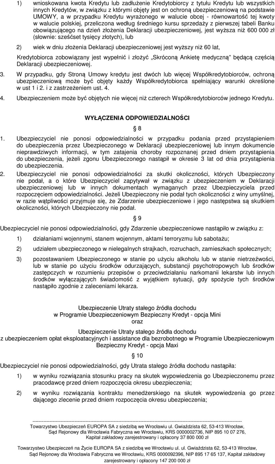 ubezpieczeniowej, jest wyższa niż 600 000 zł (słownie: sześćset tysięcy złotych), lub 2) wiek w dniu złożenia Deklaracji ubezpieczeniowej jest wyższy niż 60 lat, Kredytobiorca zobowiązany jest