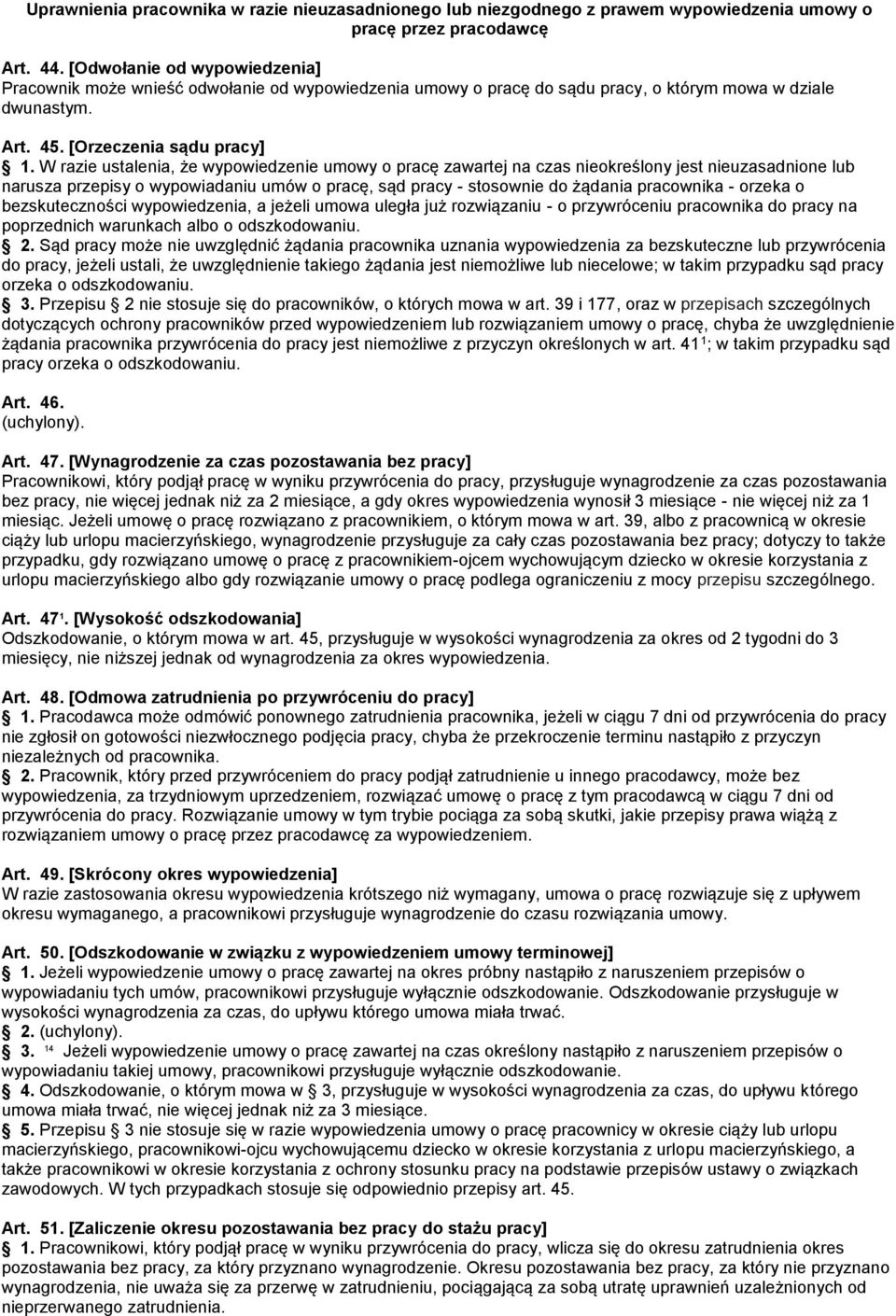 W razie ustalenia, że wypowiedzenie umowy o pracę zawartej na czas nieokreślony jest nieuzasadnione lub narusza przepisy o wypowiadaniu umów o pracę, sąd pracy - stosownie do żądania pracownika -