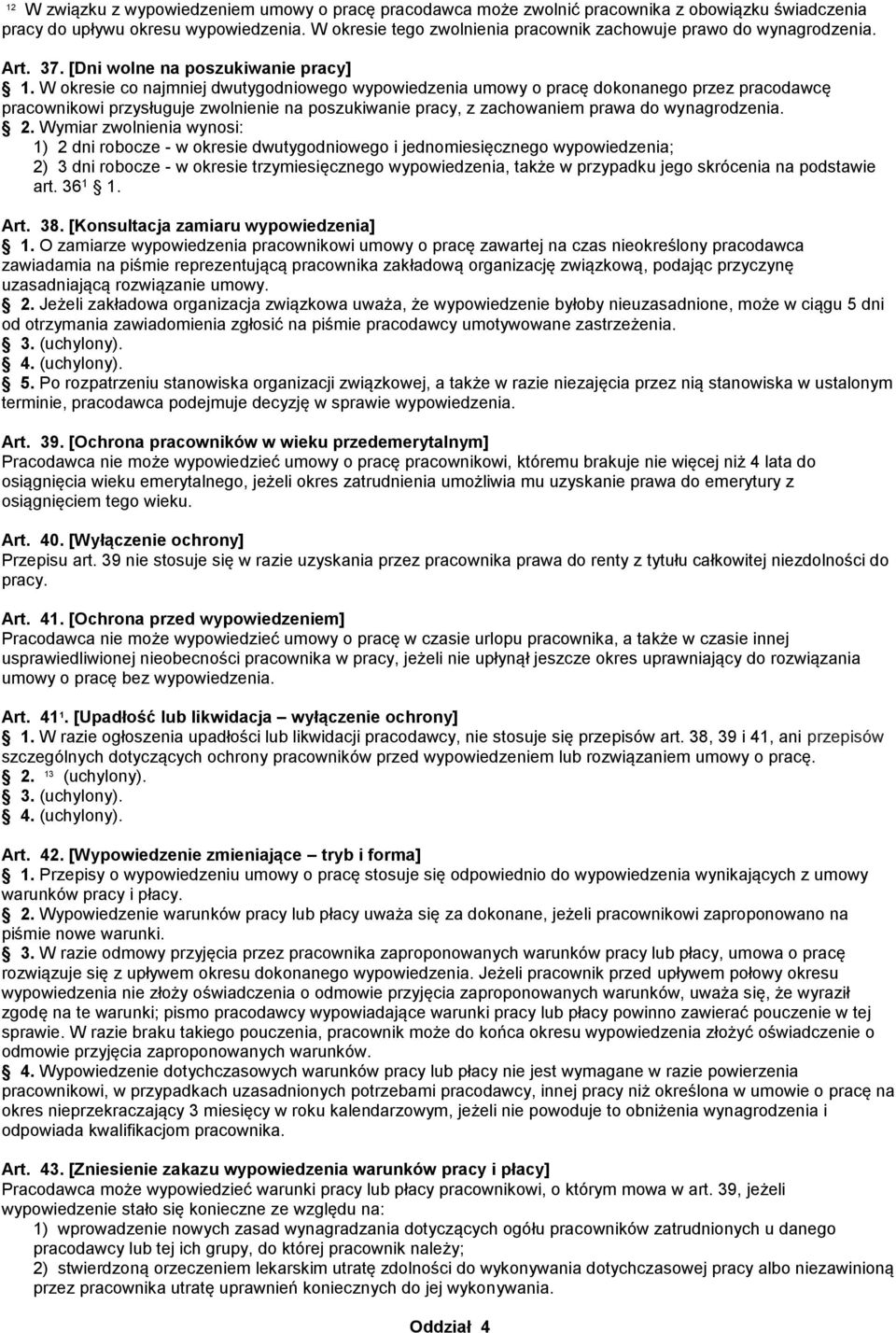 W okresie co najmniej dwutygodniowego wypowiedzenia umowy o pracę dokonanego przez pracodawcę pracownikowi przysługuje zwolnienie na poszukiwanie pracy, z zachowaniem prawa do wynagrodzenia. 2.