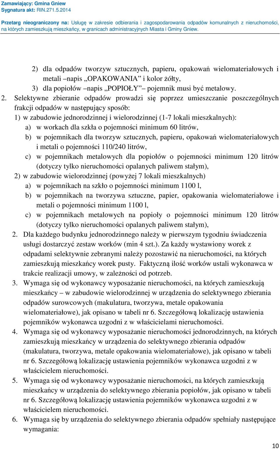 workach dla szkła o pojemności minimum 60 litrów, b) w pojemnikach dla tworzyw sztucznych, papieru, opakowań wielomateriałowych i metali o pojemności 110/240 litrów, c) w pojemnikach metalowych dla