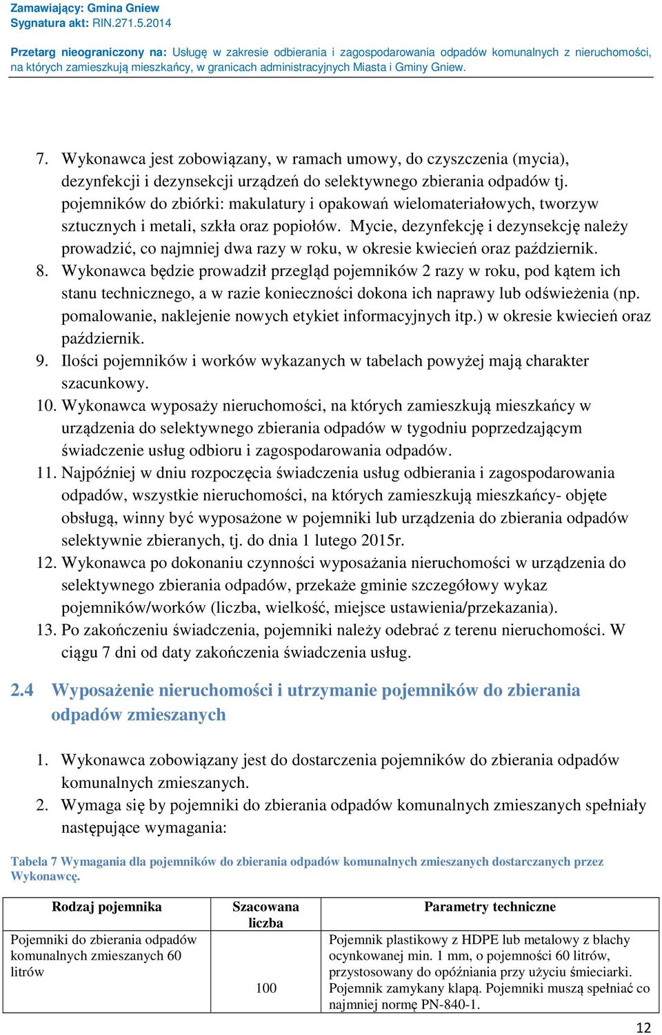 Mycie, dezynfekcję i dezynsekcję należy prowadzić, co najmniej dwa razy w roku, w okresie kwiecień oraz październik. 8.