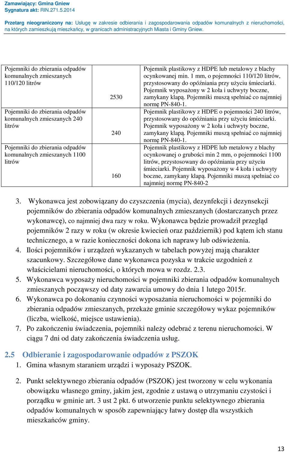 Pojemnik wyposażony w 2 koła i uchwyty boczne, zamykany klapą. Pojemniki muszą spełniać co najmniej normę PN-840-1.