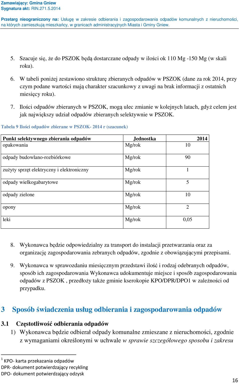 Ilości odpadów zbieranych w PSZOK, mogą ulec zmianie w kolejnych latach, gdyż celem jest jak największy udział odpadów zbieranych selektywnie w PSZOK.