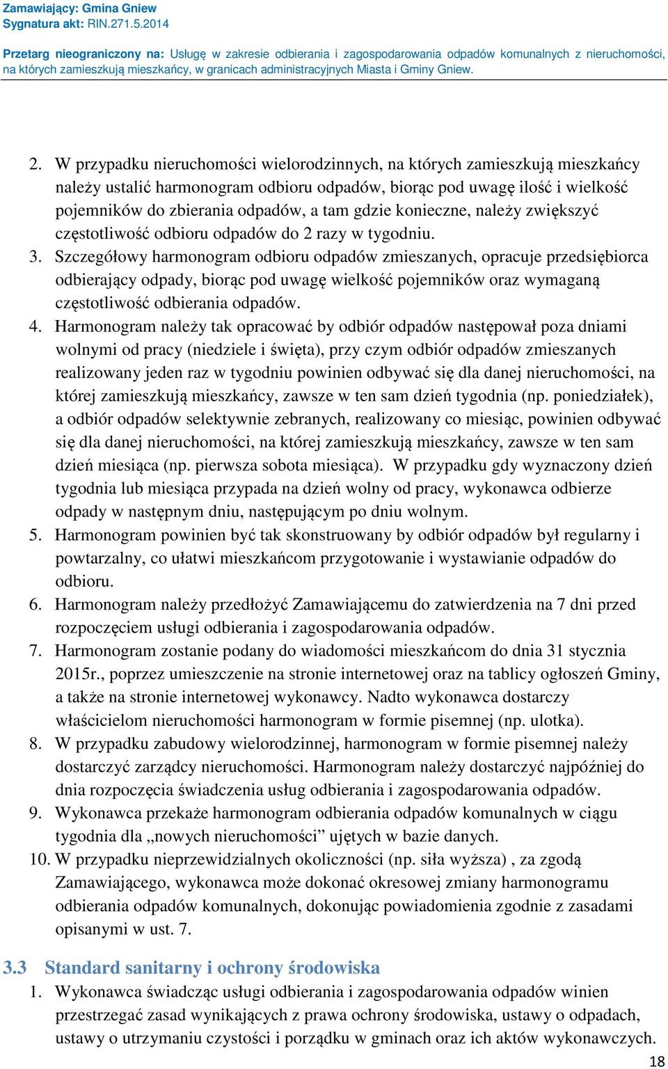 Szczegółowy harmonogram odbioru odpadów zmieszanych, opracuje przedsiębiorca odbierający odpady, biorąc pod uwagę wielkość pojemników oraz wymaganą częstotliwość odbierania odpadów. 4.