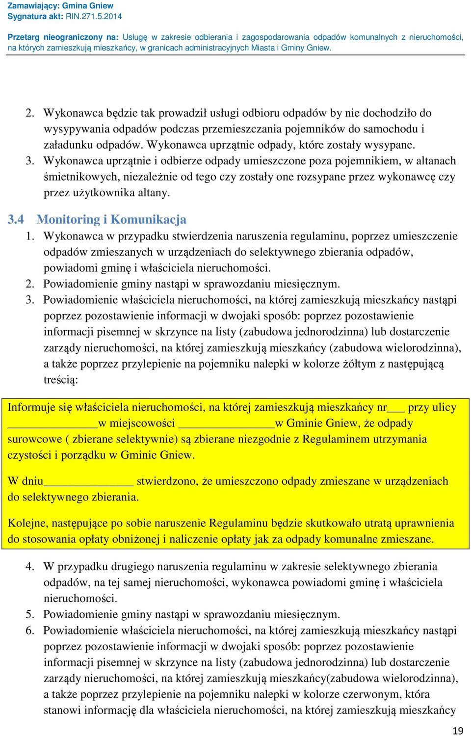 Wykonawca uprzątnie i odbierze odpady umieszczone poza pojemnikiem, w altanach śmietnikowych, niezależnie od tego czy zostały one rozsypane przez wykonawcę czy przez użytkownika altany. 3.