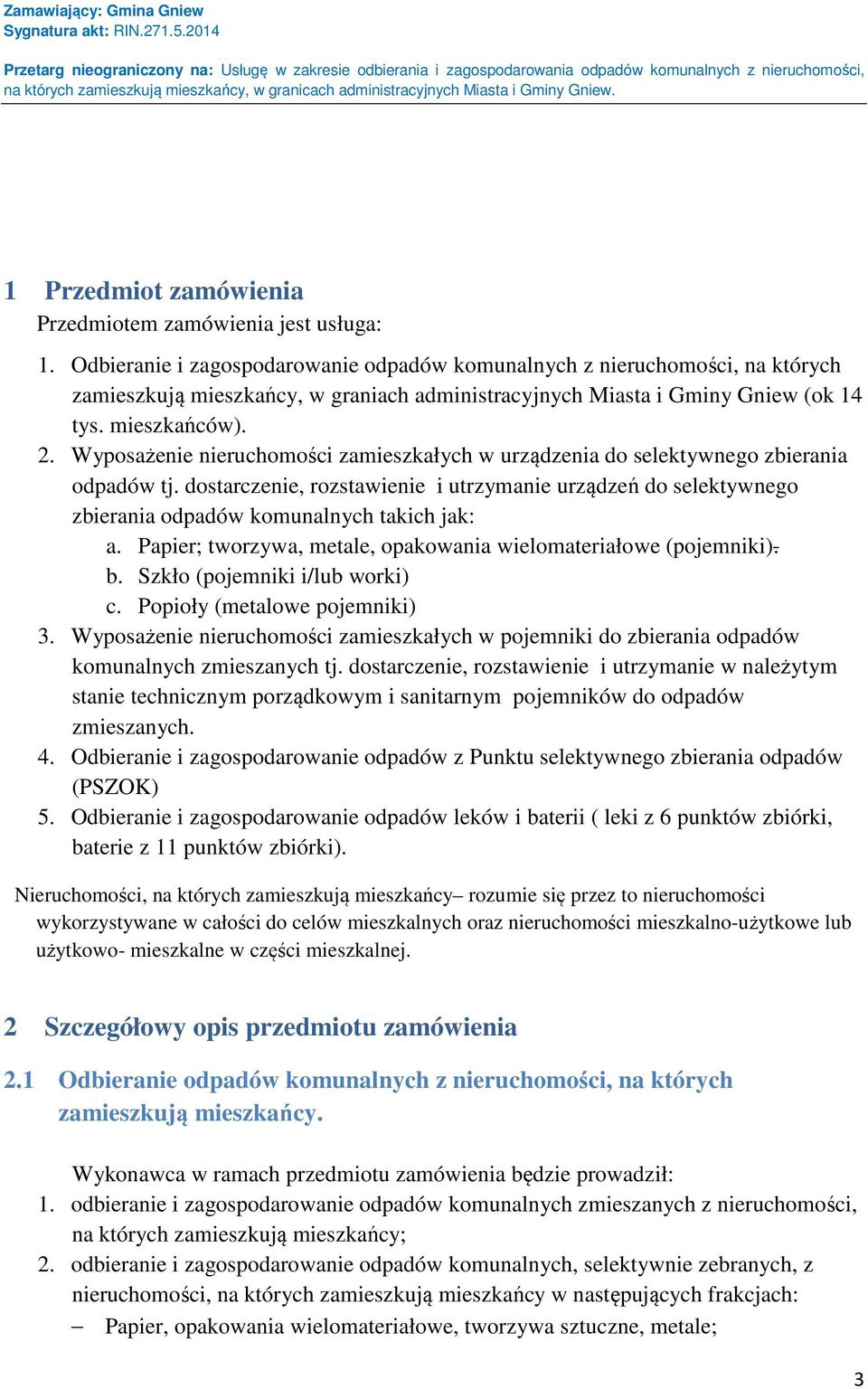 Wyposażenie nieruchomości zamieszkałych w urządzenia do selektywnego zbierania odpadów tj. dostarczenie, rozstawienie i utrzymanie urządzeń do selektywnego zbierania odpadów komunalnych takich jak: a.
