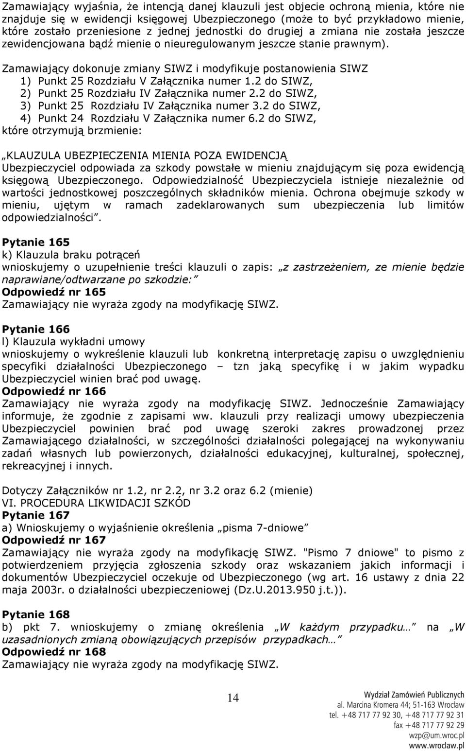 Zamawiający dokonuje zmiany SIWZ i modyfikuje postanowienia SIWZ 1) Punkt 25 Rozdziału V Załącznika numer 1.2 do SIWZ, 2) Punkt 25 Rozdziału IV Załącznika numer 2.